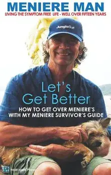 Meniere Man. Let's Get Better.: Living The Symptom Free Life. A Book Of Recovery: How To Get Over Meniere's With My Meniere Survivor's Guide, Hardcover/Meniere Man