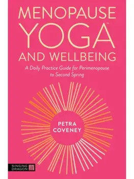 Menopause Yoga™ and Wellbeing. A Daily Practice Guide for Perimenopause to Second Spring, Illustrated ed, Paperback/Petra Coveney
