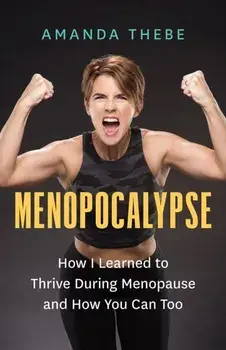 Menopocalypse. How I Learned to Thrive During Menopause and How You Can Too, Paperback/Amanda Thebe