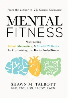Mental Fitness: Maximizing Mood, Motivation, & Mental Wellness by Optimizing the Brain-Body-Biome, Hardcover/Shawn Talbott