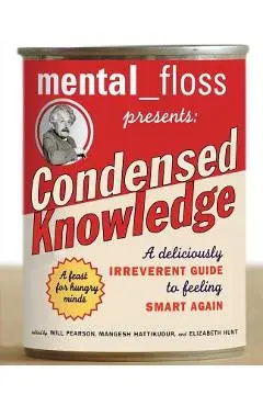 Mental Floss Presents Condensed Knowledge: A Deliciously Irreverent Guide to Feeling Smart Again - Editors Of Mental Floss