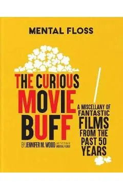 Mental Floss: The Curious Movie Buff: A Miscellany of Fantastic Films from the Past 50 Years (Movie Trivia, Film Trivia, Film History) - Jennifer M. Wood