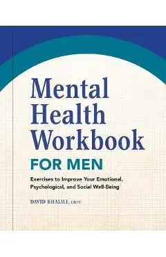Mental Health Workbook for Men: Exercises to Improve Your Emotional, Psychological, and Social Well-Being - David Khalili