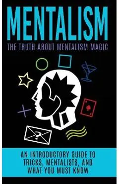Mentalism: The Truth About Mentalism Magic: An Introductory Guide to Tricks, Mentalists, And What You Must Know - Julian Hulse