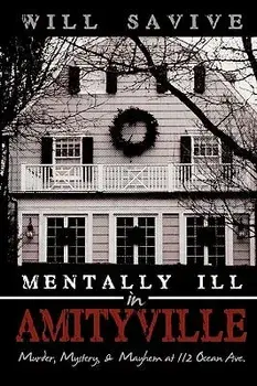 Mentally Ill in Amityville: Murder, Mystery, & Mayhem at 112 Ocean Ave., Hardcover/Will Savive