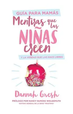 Mentiras Que Las Ni�as Creen, Gu�a Para Mam�s: Y La Verdad Que Las Hace Libres - Dannah Gresh