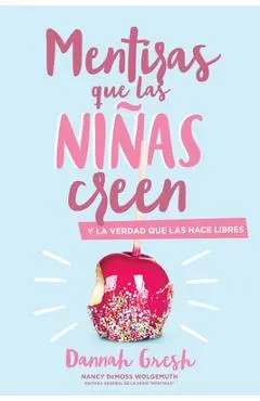 Mentiras Que las Ni�as Creen: Y la Verdad Que las Hace Libres = A Mom's Guide to Lies Girls Believe - Dannah Gresh