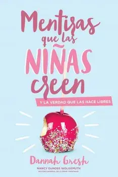 Mentiras Que las Nias Creen: Y la Verdad Que las Hace Libres = A Mom's Guide to Lies Girls Believe, Paperback/Dannah Gresh