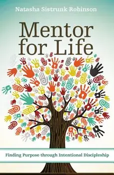 Mentor for Life: Finding Purpose Through Intentional Discipleship, Paperback/Natasha Sistrunk Robinson