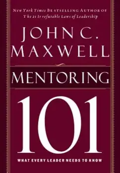 Mentoring 101: What Every Leader Needs to Know, Hardcover/John C. Maxwell