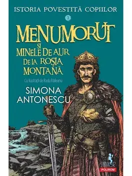 Menumorut si minele de aur de la Rosia Montana. Istoria povestita copiilor. Volumul 3/Simona Antonescu