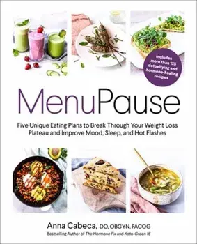 MenuPause. Five Unique Eating Plans to Break Through Your Weight Loss Plateau and Improve Mood, Sleep, and Hot Flashes, Hardback/Anna Cabeca, DO, OBGYN, FACOG
