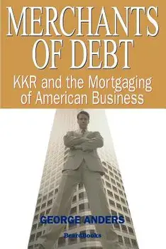 Merchants of Debt: Kkr and the Mortgaging of American Business/George Anders