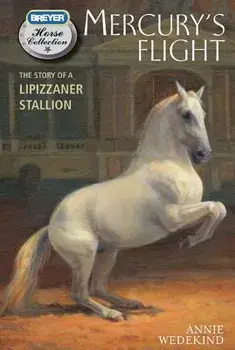 Mercury's Flight: The Story of a Lipizzaner Stallion, Paperback/Annie Wedekind