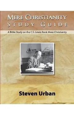 Mere Christianity Study Guide: A Bible Study on the C.S. Lewis Book Mere Christianity - Steven Urban