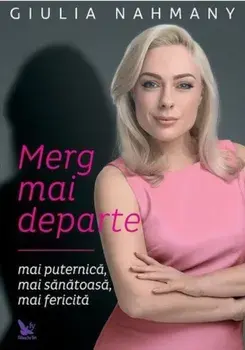Merg mai departe. Mai puternica, mai sanatoasa, mai fericita/Giulia Nahmany