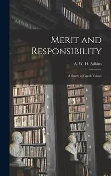 Merit and Responsibility: a Study in Greek Values, Hardcover/A. W. H. (Arthur W. H. ). Adkins