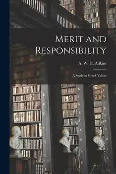 Merit and Responsibility: a Study in Greek Values, Paperback/A. W. H. (Arthur W. H. ). Adkins