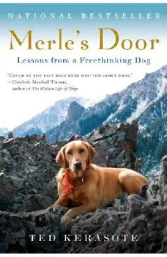 Merle's Door: Lessons from a Freethinking Dog - Ted Kerasote
