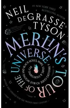Merlin's Tour of the Universe, Revised and Updated for the Twenty-First Century: A Traveler's Guide to Blue Moons and Black Holes, Mars, Stars, and Ev - Neil Degrasse Tyson