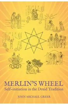 Merlin's Wheel: Self-initiation in the Druid Tradition - John Michael Greer