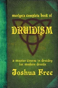 Merlyn's Complete Book of Druidism: A Master Course in Druidry for Modern Druids, Hardcover/Joshua Free