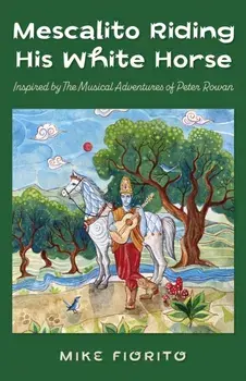 Mescalito Riding His White Horse. Inspired by The Musical Adventures of Peter Rowan, Paperback/***