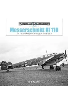 Messerschmitt Bf 110: The Luftwaffe's Fighter Destroyer in W - Ron Mackay