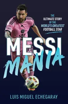 Messi Mania. The ultimate story of the world's greatest football star, Paperback/Luis Miguel Echegaray
