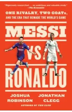 Messi vs. Ronaldo: One Rivalry, Two Goats, and the Era That Remade the World's Game - Jonathan Clegg