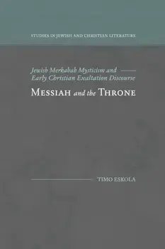 Messiah and the Throne: Jewish Merkabah Mysticism and Early Christian Exaltation Discourse, Paperback/Timo Eskola