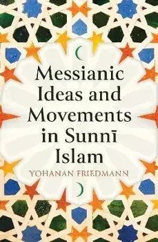 Messianic Ideas and Movements in Sunni Islam, Hardback/Yohanan Friedmann
