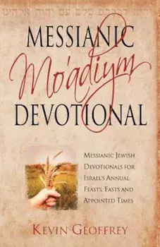 Messianic Mo'adiym Devotional: Messianic Jewish Devotionals for Israel's Annual Feasts, Fasts and Appointed Times, Paperback/Kevin Geoffrey