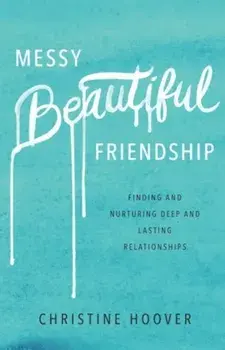 Messy Beautiful Friendship: Finding and Nurturing Deep and Lasting Relationships, Paperback/Christine Hoover