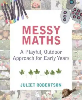 Messy Maths: A Playful, Outdoor Approach, Paperback/Juliet Robertson