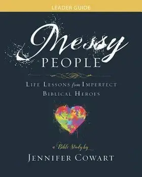 Messy People - Women's Bible Study Leader Guide: Life Lessons from Imperfect Biblical Heroes, Paperback/Jennifer Cowart