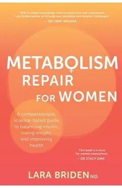 Metabolism Repair for Women: A Compassionate, Science-Based Guide to Balancing Insulin, Losing Weight, and Improving Health - Lara Briden