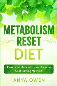 Metabolism Reset Diet: Reset Your Metabolism and Become A Fat Burning Machine, Paperback/Anya Owen