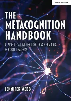 Metacognition Handbook. A Practical Guide for Teachers and School Leaders, Paperback/Jennifer Webb