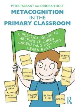 Metacognition in the Primary Classroom. A practical guide to helping children understand how they learn best, Paperback/Deborah Holt
