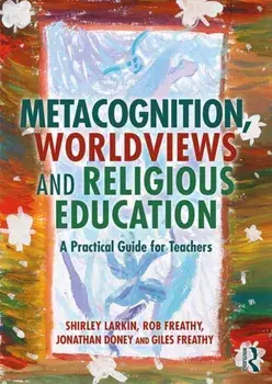 Metacognition, Worldviews and Religious Education. A Practical Guide for Teachers, Paperback/Giles Freathy