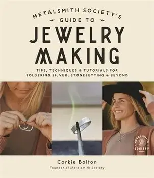 Metalsmith Society's Guide to Jewelry Making. Tips, Techniques & Tutorials For Soldering Silver, Stonesetting & Beyond, Paperback/Corkie Bolton