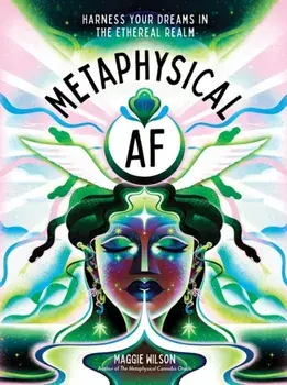 Metaphysical AF. Harness Your Dreams in the Ethereal Realm, Hardback/Maggie Wilson Dorsky