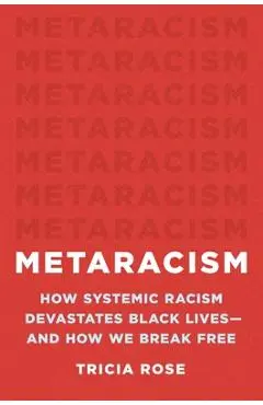 Metaracism: How Systemic Racism Devastates Black Lives--And How We Break Free - Tricia Rose