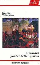 Methinks you're better spoken/George Volceanov