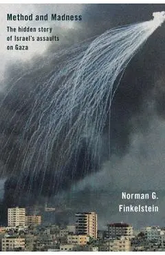 Method and Madness: The Hidden Story of Israel's Assaults on Gaza - G. Norman Finklestein