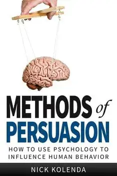 Methods of Persuasion: How to Use Psychology to Influence Human Behavior, Paperback/Kolenda, Nick