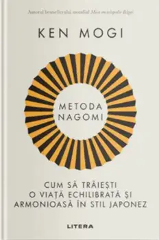 Metoda Nagomi. Cum sa traiesti o viata echilibrata si armonioasa in stil japonez/Ken Mogi