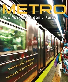 Metro / New York / London / Paris: Underground Portraits of Three Great Cities and Their People, Hardcover/Herb Robinson