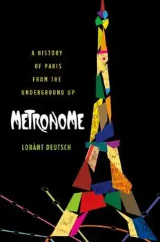 Metronome: A History of Paris from the Underground Up, Paperback/Lorant Deutsch